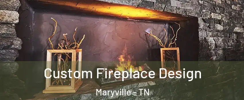  Custom Fireplace Design Maryville - TN