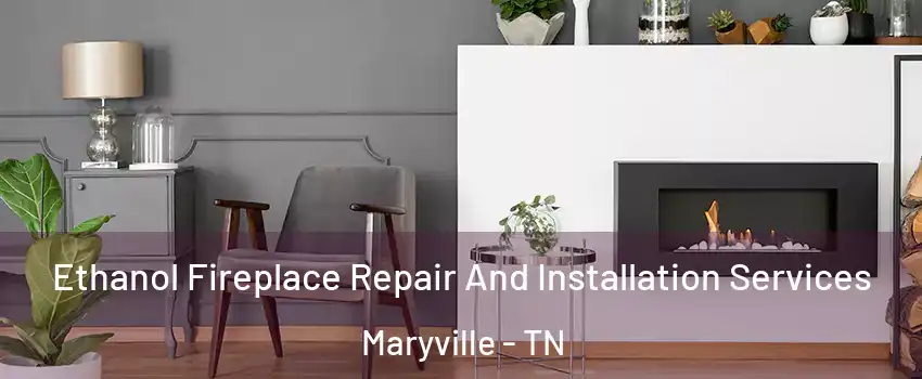  Ethanol Fireplace Repair And Installation Services Maryville - TN