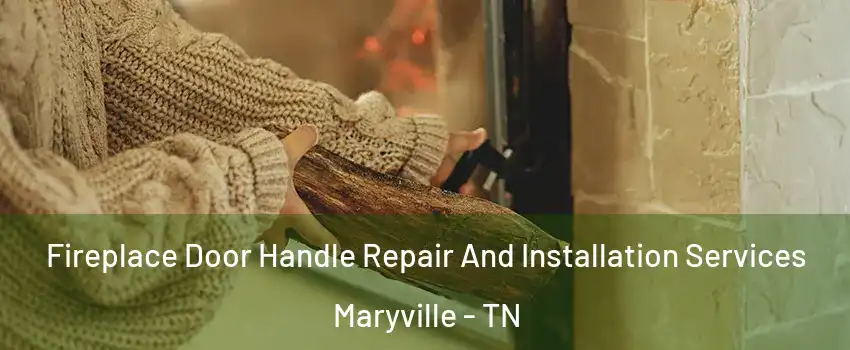  Fireplace Door Handle Repair And Installation Services Maryville - TN