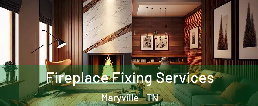  Fireplace Fixing Services Maryville - TN