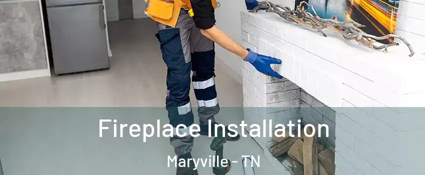  Fireplace Installation Maryville - TN