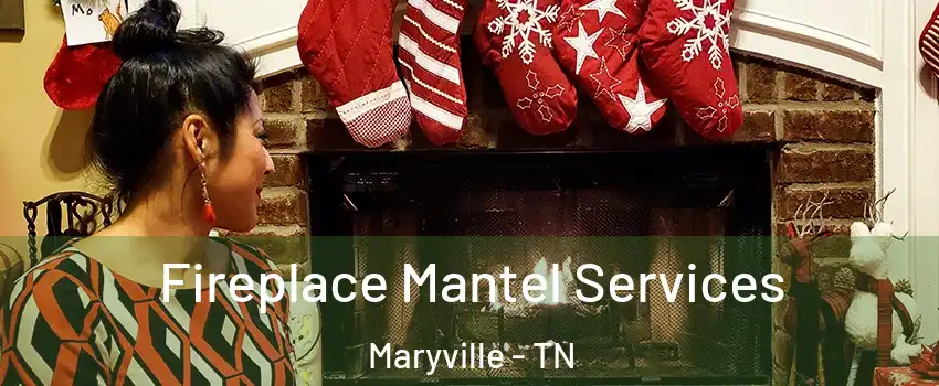  Fireplace Mantel Services Maryville - TN