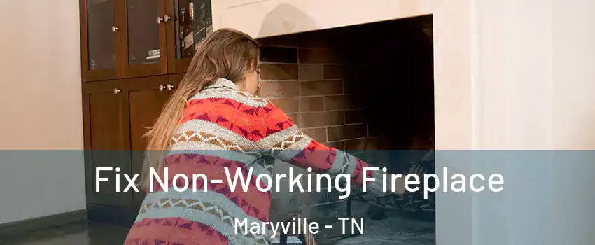  Fix Non-Working Fireplace Maryville - TN