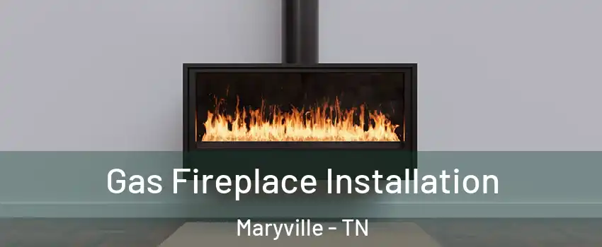  Gas Fireplace Installation Maryville - TN