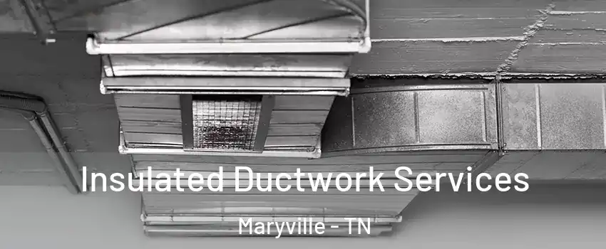  Insulated Ductwork Services Maryville - TN