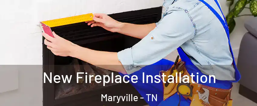  New Fireplace Installation Maryville - TN