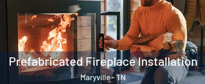  Prefabricated Fireplace Installation Maryville - TN