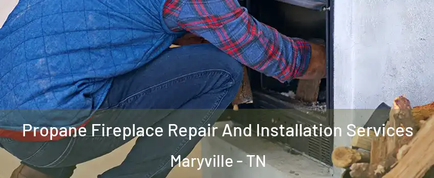  Propane Fireplace Repair And Installation Services Maryville - TN