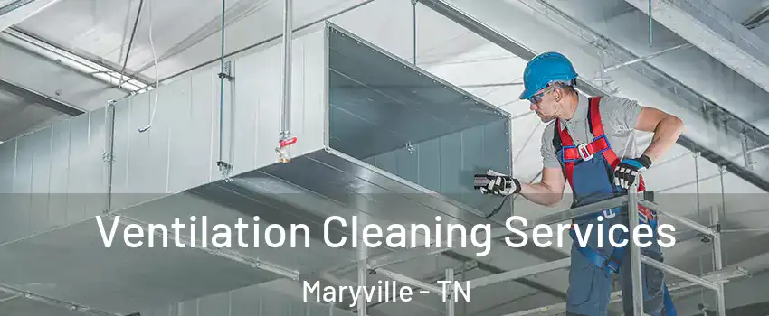  Ventilation Cleaning Services Maryville - TN