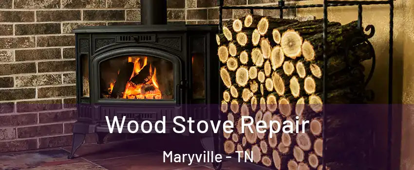  Wood Stove Repair Maryville - TN